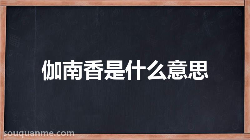 伽南香是什么意思 伽南香的读音拼音 伽南香的词语解释